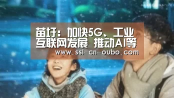 苗圩:加快5G、工业互联网发展 推动AI等技术创新和融合应用|欧博平台(图3) 欧博娱乐
