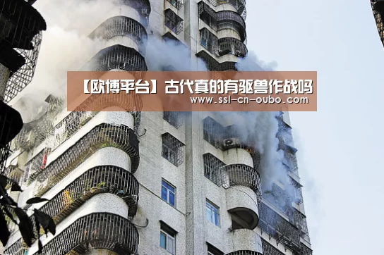 【欧博平台】古代真的有驱兽作战吗(图2) 欧博游戏
